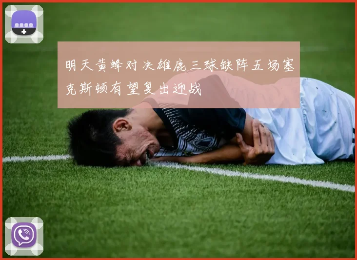 明天黄蜂对决雄鹿三球缺阵五场塞克斯顿有望复出迎战