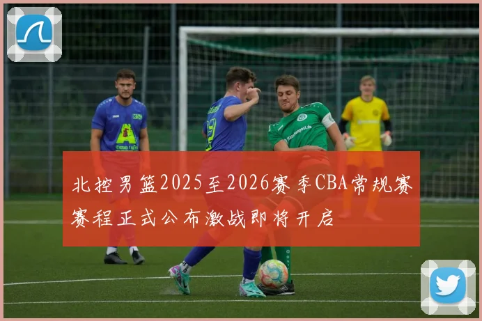 北控男篮2025至2026赛季CBA常规赛赛程正式公布激战即将开启