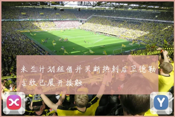 米兰计划租借并买断热刺后卫德勒古欣已展开接触
